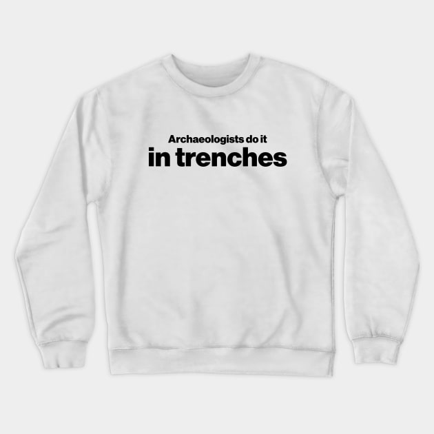 Archaeologists do it in trenches - Funny Archaeology Paleontology Profession Crewneck Sweatshirt by CottonGarb